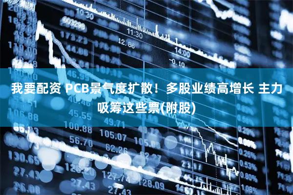我要配资 PCB景气度扩散！多股业绩高增长 主力吸筹这些票(附股)