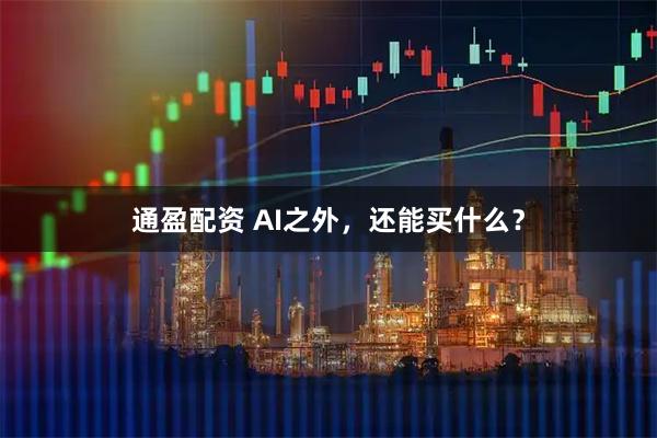 通盈配资 AI之外，还能买什么？